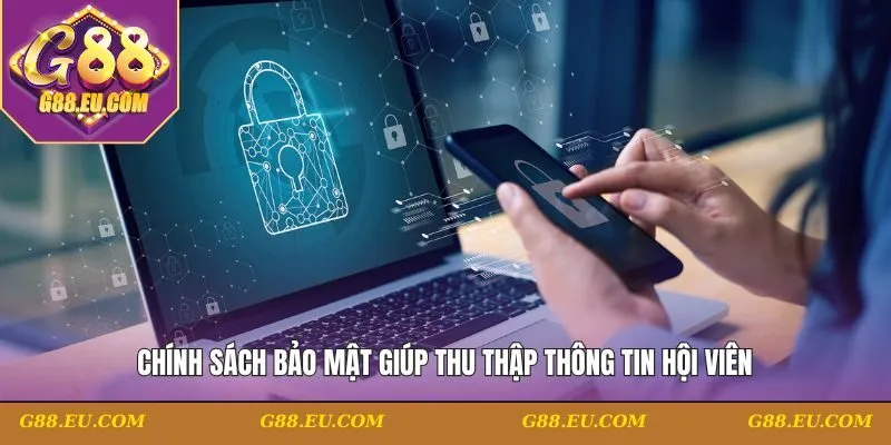 Chính sách bảo mật giúp thu thập thông tin hội viên