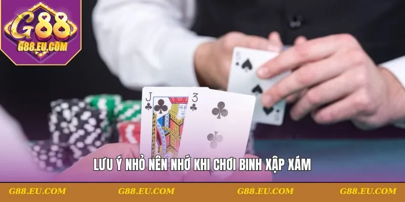 Lưu ý nhỏ nên nhớ khi chơi Binh Xập Xám