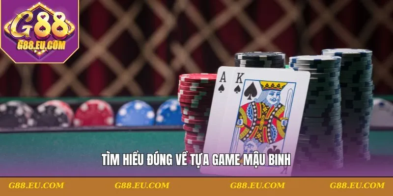 Tìm hiểu đúng về tựa game Mậu Binh