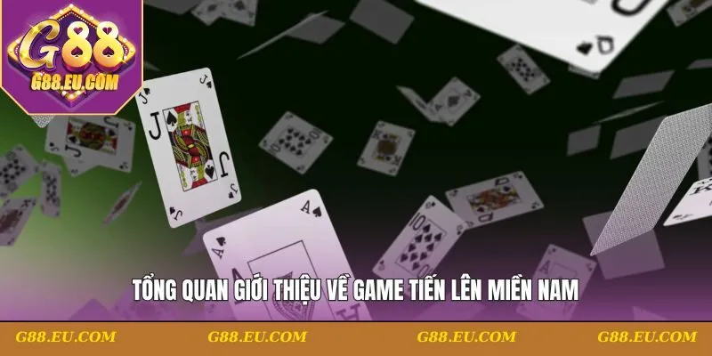 Tổng quan giới thiệu về game Tiến Lên Miền Nam