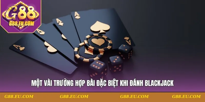 Một vài trường hợp bài đặc biệt khi đánh Blackjack