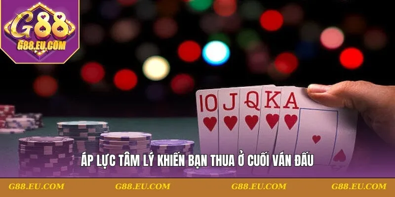 Áp lực tâm lý khiến bạn thua ở cuối ván đấu