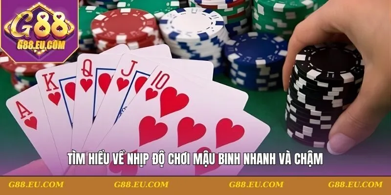 Tìm hiểu về nhịp độ chơi mậu binh nhanh và chậm