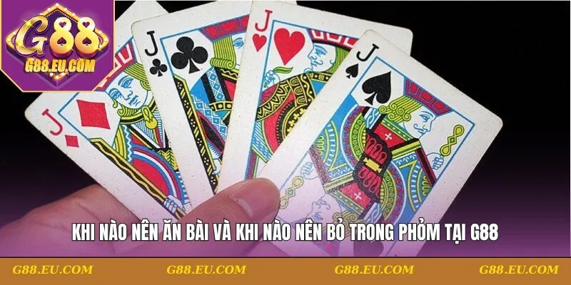 khi nào nên ăn bài và khi nào nên bỏ trong Phỏm