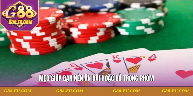 Mẹo giúp bạn nên ăn bài hoặc bỏ trong Phỏm