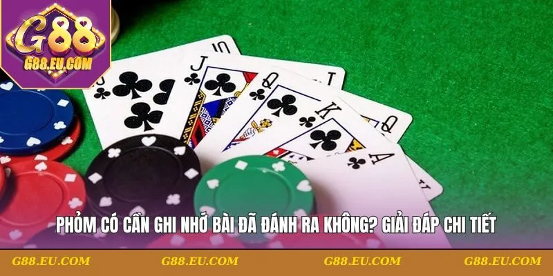 Phỏm có cần ghi nhớ bài đã đánh